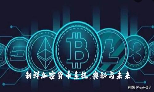 朝鲜加密货币系统:奥秘与未来
