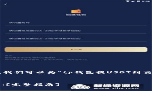 思考和关键词

根据用户搜索的习惯以及的最佳实践，我们可以为“tp钱包提USDT到交易所”设计一个，并搭配相关的关键词。


如何通过TP钱包将USDT提取到交易所：[完整指南]