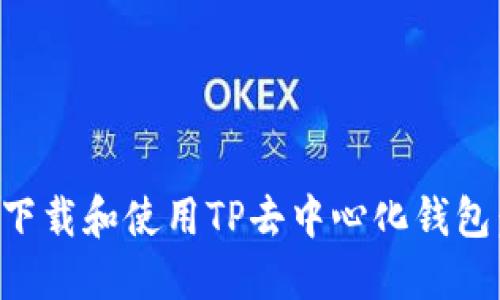 如何安全下载和使用TP去中心化钱包：全面指南