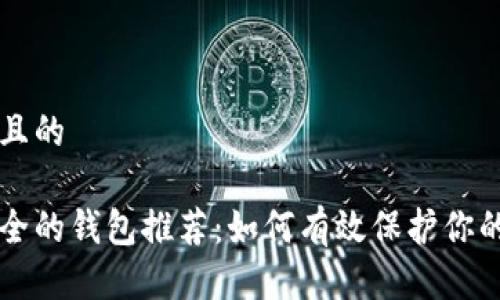 思考一个且的

币圈最安全的钱包推荐：如何有效保护你的数字资产