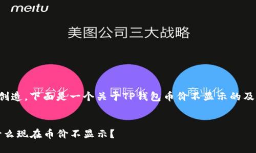 该问题需要内容创造，下面是一个关于TP钱包币价不显示的及相关内容的示例。


了解TP钱包：为什么现在币价不显示？