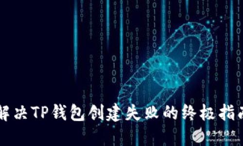 解决TP钱包创建失败的终极指南