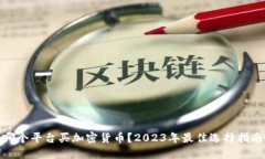 哪个平台买加密货币？2023年最佳选择指南