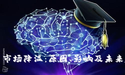 加密货币市场降温：原因、影响及未来趋势分析