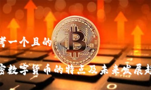 思考一个且的

加密数字货币的特点及未来发展趋势