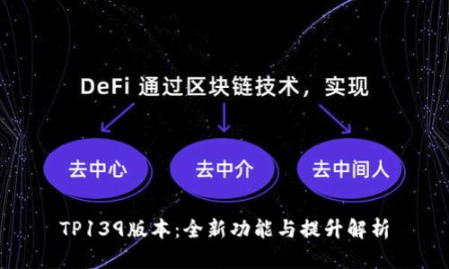 TP139版本：全新功能与提升解析